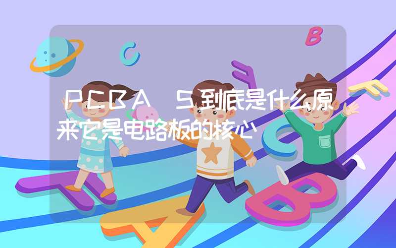 PCBA S到底是什么原来它是电路板的核心